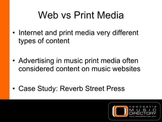 Web vs Print Media <ul><li>Internet and print media very different types of content </li></ul><ul><li>Advertising in music...