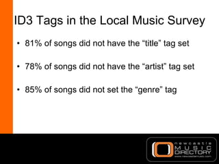 ID3 Tags in the Local Music Survey <ul><li>81% of songs did not have the “title” tag set </li></ul><ul><li>78% of songs di...