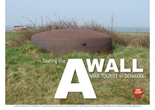 A                                                     WALL
                                              Touring the

                                                                                                                               WAR TOURIST in DENMARK




© 2009, www.wartourist.eu • www.wartourist.nl • www.wartourist.be • www.wartourist.co.uk • www.wartourist.dk • www.wartourist.de • www.krigsturist.dk • www.regelbau.com • www.bunkertours.dk • www.bunkertours.com
 