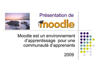Présentation de  Moodle est un environnement d’apprentissage  pour une communauté d’apprenants 2009  