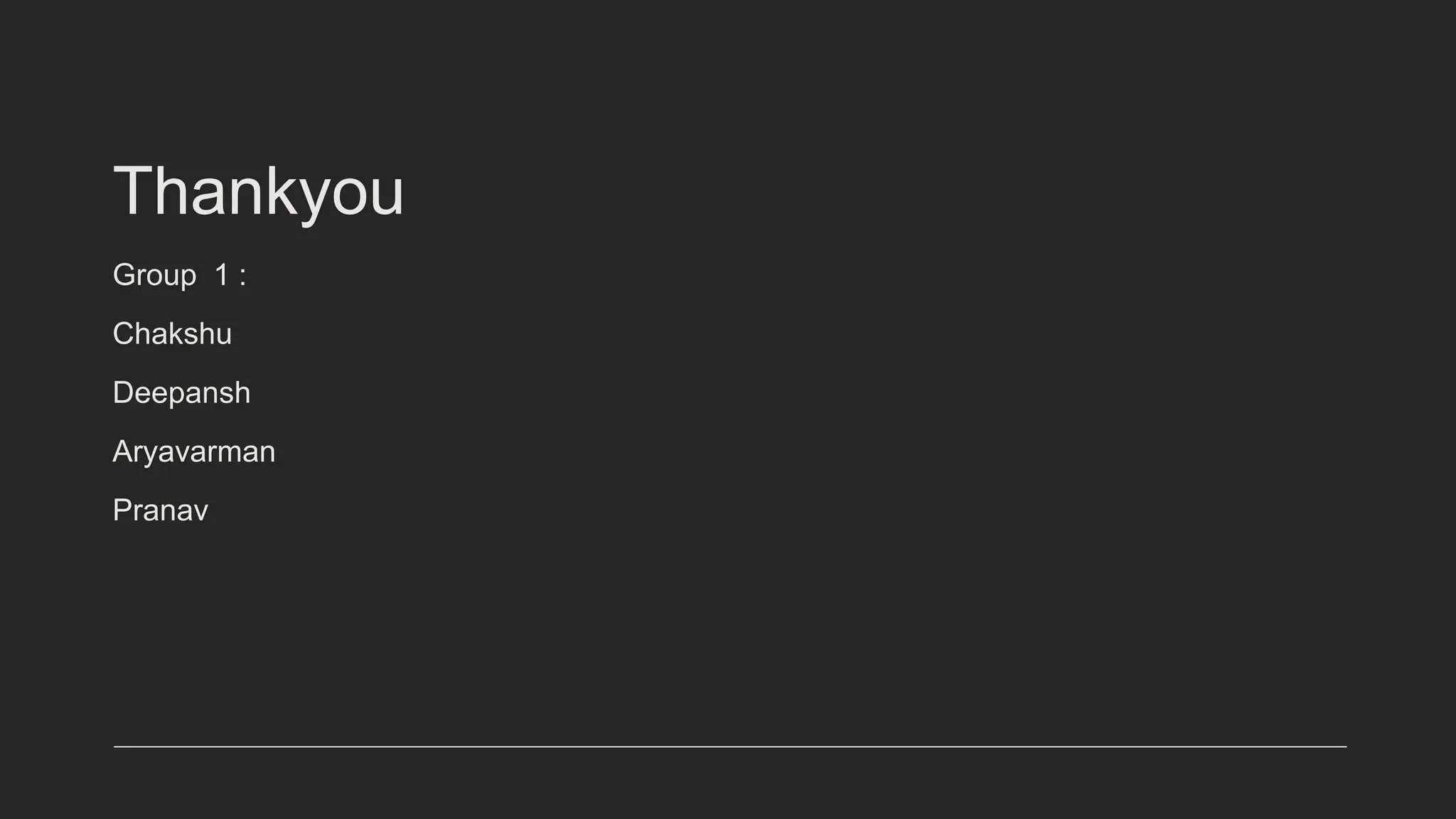 Thankyou
Group 1 :
Chakshu
Deepansh
Aryavarman
Pranav
 