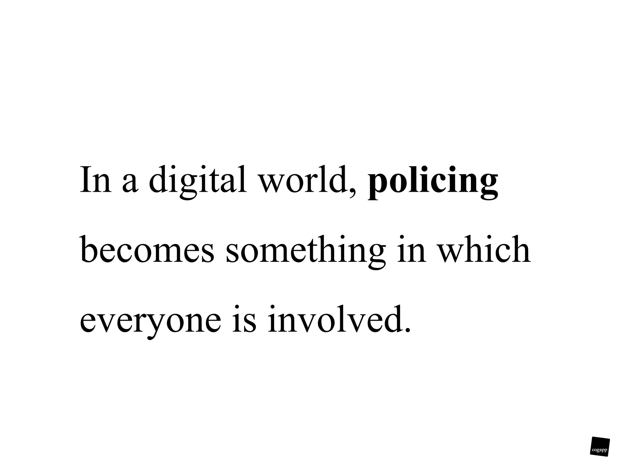 In a digital world, policing becomes something in which everyone is involved.