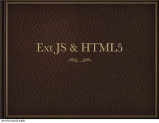 Ext JS & HTML5




2010   2   25
 
