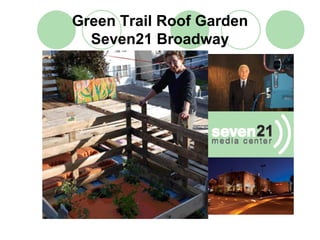 Green Trail Roof Garden
  Seven21 Broadway
 