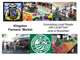 Connecting Local People
   Kingston          with Local Food
Farmers’ Market     June to November
 