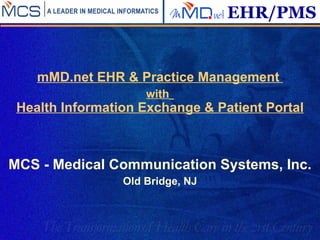   mMD.net   EHR & Practice Management  with   Health Information Exchange & Patient Portal MCS - Medical Communication Systems, Inc. Old Bridge, NJ 