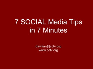 7 SOCIAL Media Tips in 7 Minutes [email_address] www.cctv.org 