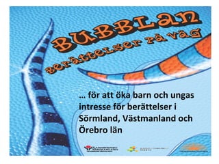 …  för att öka barn och ungas intresse för berättelser i Sörmland, Västmanland och Örebro län 