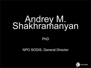 Andrey M.
Shakhramanyan
            PhD


 NPO SODIS, General Director
 