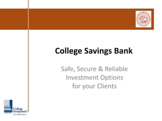 College Savings Bank
 Safe, Secure & Reliable
  Investment Options
     for your Clients
 