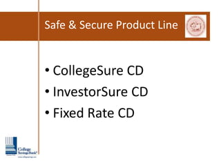 Safe & Secure Product Line


• CollegeSure CD
• InvestorSure CD
• Fixed Rate CD
 