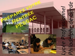 LycéeProfessionnel
PhiladelphedeGerde
Préparez votre
Rentrée
PESSAC
 