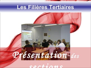 Les Filières Tertiaires
Présentation des
 