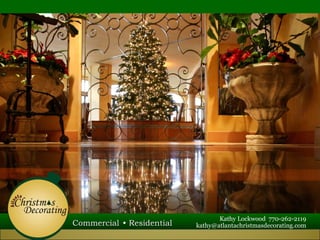 Kathy Lockwood 770-262-2119
Commercial • Residential   kathy@atlantachristmasdecorating.com
 