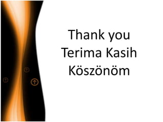 Thank you
Terima Kasih
 Köszönöm
 