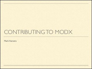 CONTRIBUTING TO MODX
Mark Hamstra	


	


	


	


	


	


	


	


	


	


	


	


	


 