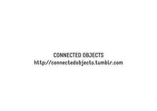 CONNECTED OBJECTS
http://connectedobjects.tumblr.com

 