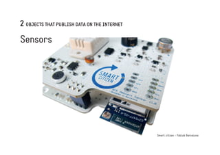 2 OBJECTS THAT PUBLISH DATA ON THE INTERNET

Objects that embed sensors

Aria - Fit Bit

 