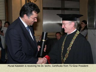 Murad Kalaldeh is receiving his Dr. techn. Certificate from TU-Graz President
 