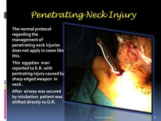 Penetrating Neck Injury
The normal protocol
regarding the
management of
penetrating neck injuries
does not apply in cases ...
