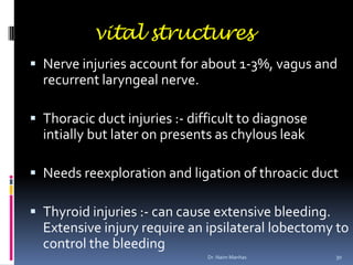 vital structures
 Nerve injuries account for about 1-3%, vagus and
recurrent laryngeal nerve.
 Thoracic duct injuries :-...