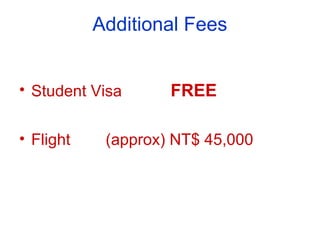 Additional Fees
? Student Visa FREE
? Flight (approx) NT$ 45,000
 