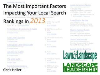 The Most Important Factors
Impacting Your Local Search
Rankings In 2013
Chris Heiler
 