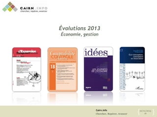 Cairn.info
Chercher, Repérer, Avancer
22/01/2013
16{ }
Évolutions 2013
Économie, gestion
 
