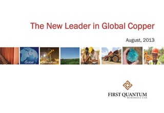 The New Leader in Global Copper
August, 2013
 