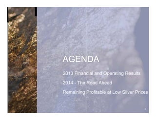 AGENDA
2013 Financial and Operating Results
2014 - The Road Ahead
Remaining Profitable at Low Silver Prices
3
 