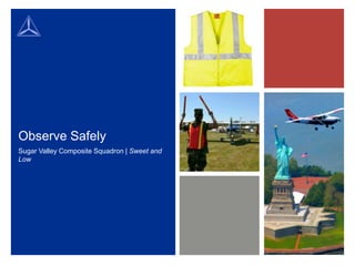Observe Safely
Sugar Valley Composite Squadron | Sweet and
Low
 