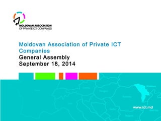 Moldovan Association of Private ICT 
Companies 
General Assembly 
September 18, 2014 
 