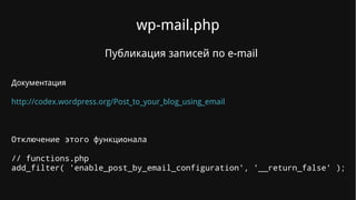 wp-mail.php
Публикация записей по e-mail
Документация
http://codex.wordpress.org/Post_to_your_blog_using_email
Отключение этого функционала
// functions.php
add_filter( 'enable_post_by_email_configuration', '__return_false' );
 
