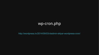 wp-cron.php
http://wordpress.tv/2014/09/03/vladimir-sklyar-wordpress-cron/
 