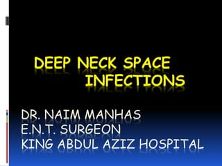 DEEP NECK SPACE
INFECTIONS
DR. NAIM MANHAS
E.N.T. SURGEON
KING ABDUL AZIZ HOSPITAL
 
