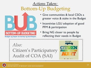 • Give communities & local CSOs a
greater voice & stake in the Budget
• Incentivize LGU adoption of good
PFM & participati...