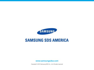 www.samsungsdsa.com
Copyright © 2016 Samsung SDS Co., Ltd. All rights reserved
 