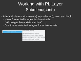 Working with PL Layer
Submenu(cont.)
After calculate status assets(only selected), we can check:
Have 6 selected images for downloads.
* All images have status ‘active’
Don’t have selected images for active assets
 