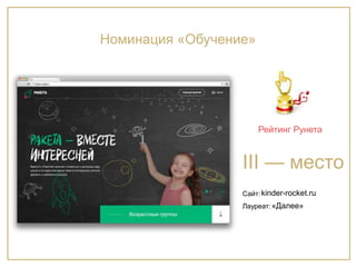 Сайт:
Лауреат:
Рейтинг Рунета
III — место
Номинация «Обучение»
kinder-rocket.ru
«Далее»
 