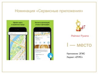 Приложение:
Лауреат:
Рейтинг Рунета
I — место
2ГИС
«2ГИС»
Номинация «Сервисные приложения»
 