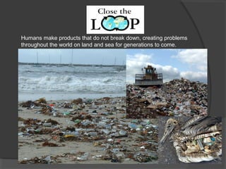  About 91% of the total plastic waste generated was landfilled,
littered, incinerated or finds its way into our oceans…
...