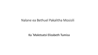 Nalane ea Bethuel Pakalitha Mosisili
Ka ᾽Maletsatsi Elizabeth Tumisa
 