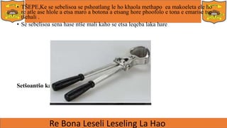 • TŠEPE,Ke se sebelisoa se pshoatlang le ho khaola methapo ea makoeleta ele ho
re atle ase hlole a etsa maro a botona a etsang hore phoofolo e tona e emarise tse
tšehali .
• Se sebelisoa sena hase ntše mali kaho se etsa leqeba laka hare
Setšoantšo ka wikipedia.org
 