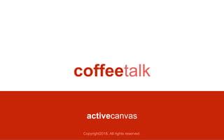 coffeetalk
activecanvas
Copyright2018. All rights reserved.
 