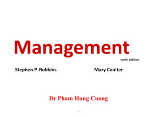 1–1
Management
Stephen P. Robbins Mary Coulter
tenth edition
Dr Pham Hung Cuong
 