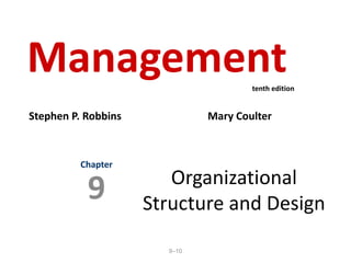 9–10
Organizational
Structure and Design
Chapter
9
Management
Stephen P. Robbins Mary Coulter
tenth edition
 