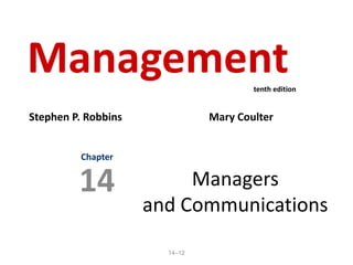 14–12
Managers
and Communications
Chapter
14
Management
Stephen P. Robbins Mary Coulter
tenth edition
 
