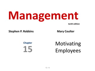 15–14
Motivating
Employees
Chapter
15
Management
Stephen P. Robbins Mary Coulter
tenth edition
 