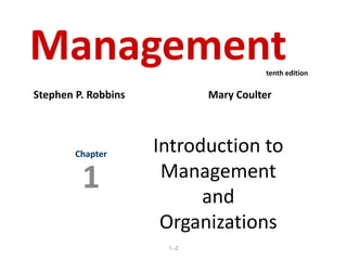 1–2
Introduction to
Management
and
Organizations
Chapter
1
Management
Stephen P. Robbins Mary Coulter
tenth edition
 