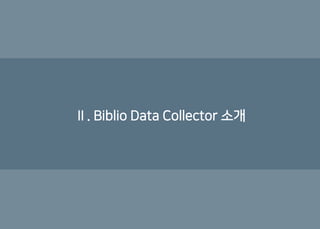 Ⅱ. Biblio Data Collector 소개
 
